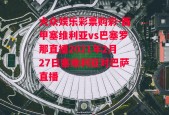 大众娱乐彩票购彩-西甲塞维利亚vs巴塞罗那直播2021年2月27日塞维利亚对巴萨直播